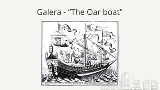 Galera - “The Oar boat”
 
