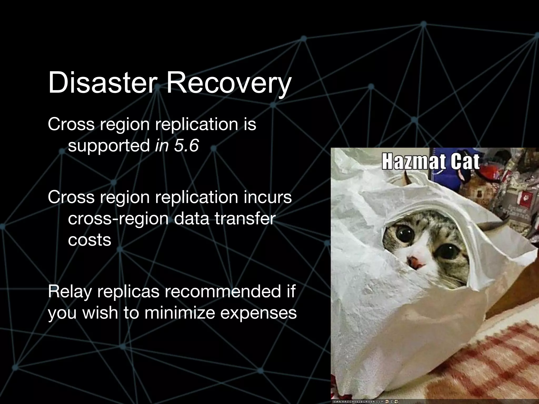 Disaster Recovery
Cross region replication is
supported in 5.6
Cross region replication incurs
cross-region data transfer
costs
Relay replicas recommended if
you wish to minimize expenses
 