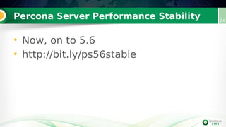 Percona Server Performance Stability 24
• Now, on to 5.6
• http://bit.ly/ps56stable
 