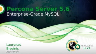 Percona Server 5.6
Enterprise-Grade MySQL
Laurynas
Biveinis
2014-04-04
 