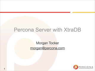 Percona Server with XtraDB
Morgan Tocker
morgan@percona.com
1
 