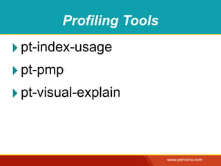 Profiling Tools

‣ pt-index-usage
‣ pt-pmp
‣ pt-visual-explain


                          www.percona.com
 
