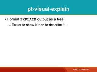 pt-visual-explain
• Format EXPLAIN output as a tree.
  - Easier to show it than to describe it...




                                               www.percona.com
 
