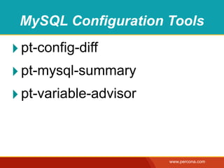 MySQL Configuration Tools

‣ pt-config-diff
‣ pt-mysql-summary
‣ pt-variable-advisor


                        www.percona.com
 