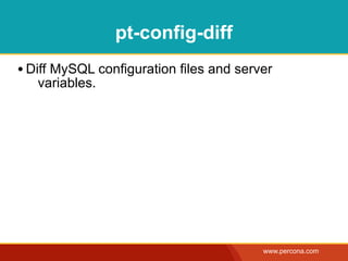 pt-config-diff
• Diff MySQL configuration files and server
   variables.




                                         www.percona.com
 