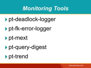 Monitoring Tools

‣ pt-deadlock-logger
‣ pt-fk-error-logger
‣ pt-mext
‣ pt-query-digest
‣ pt-trend
                          www.percona.com
 