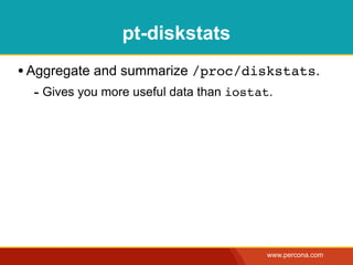 pt-diskstats
• Aggregate and summarize /proc/diskstats.
  - Gives you more useful data than iostat.




                                          www.percona.com
 
