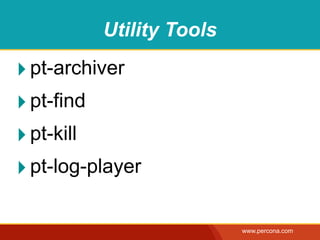 Utility Tools

‣ pt-archiver
‣ pt-find
‣ pt-kill
‣ pt-log-player

                          www.percona.com
 