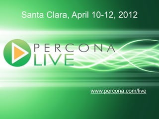 Santa Clara, April 10-12, 2012




                 www.percona.com/live
 