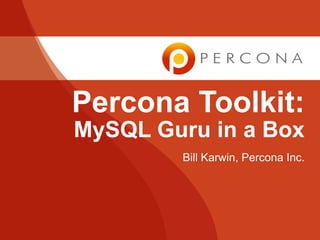 Percona Toolkit:
MySQL Guru in a Box
        Bill Karwin, Percona Inc.
 