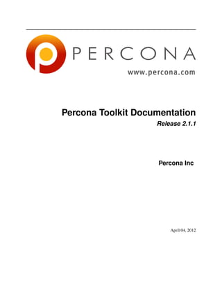 Percona Toolkit Documentation
                    Release 2.1.1




                    Percona Inc




                        April 04, 2012
 