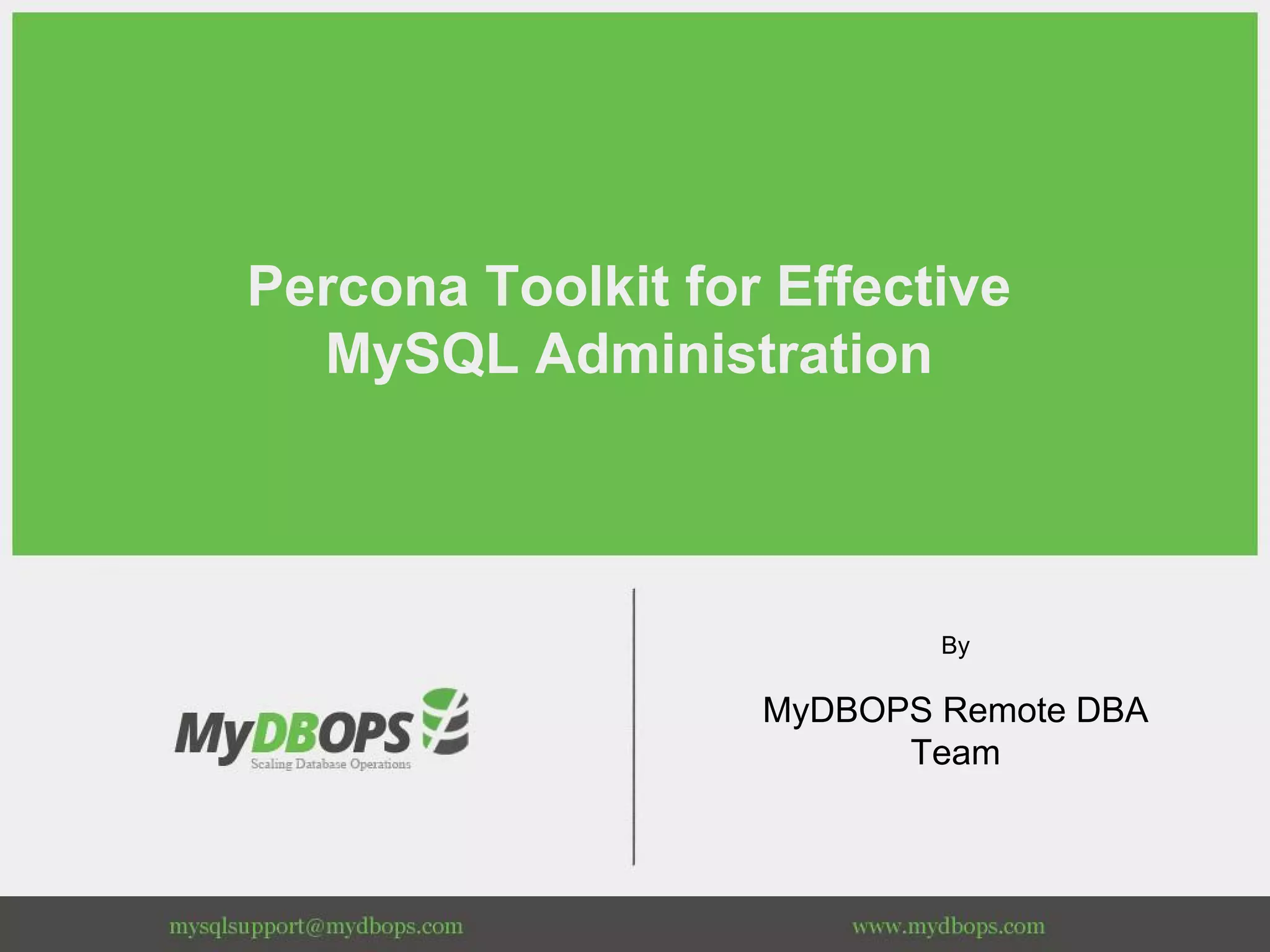 Percona Toolkit for Effective
MySQL Administration
By
MyDBOPS Remote DBA
Team
 