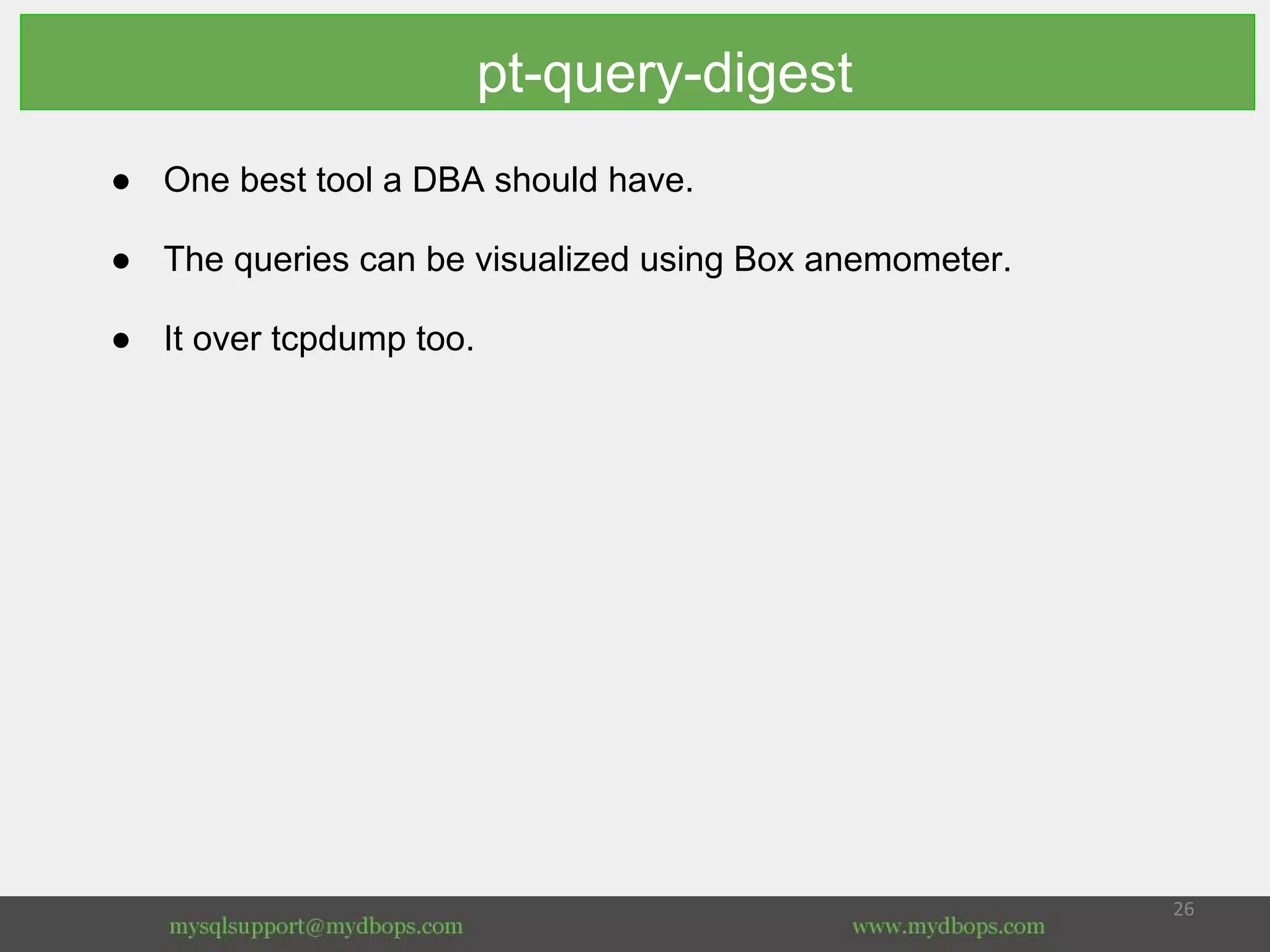 pt-query-digest
● One best tool a DBA should have.
● The queries can be visualized using Box anemometer.
● It over tcpdump too.
 