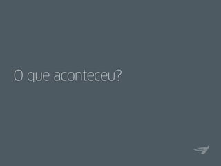 O que aconteceu?
 
