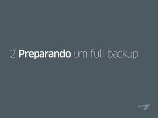2 Preparando um full backup
 