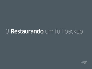 3 Restaurando um full backup
 