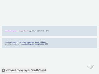 innobackupex --copy-back /path/to/BACKUP-DIR/




innobackupex: Finished copying back files.
111225 01:08:13  innobackupex: completed OK!




 chown -R mysql:mysql /var/lib/mysql
 