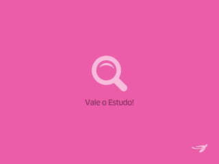 Vale o Estudo!
 
