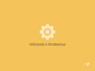 Utilizando o XtraBackup
 