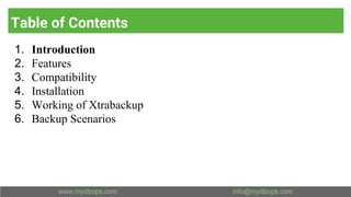 Table of Contents
1. Introduction
2. Features
3. Compatibility
4. Installation
5. Working of Xtrabackup
6. Backup Scenarios
 
