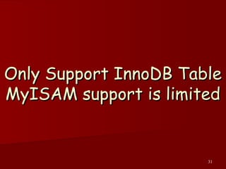31
Only Support InnoDB TableOnly Support InnoDB Table
MyISAM support is limitedMyISAM support is limited
 