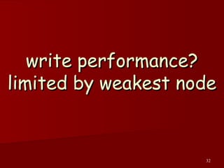 32
write performance?write performance?
limited by weakest nodelimited by weakest node
 