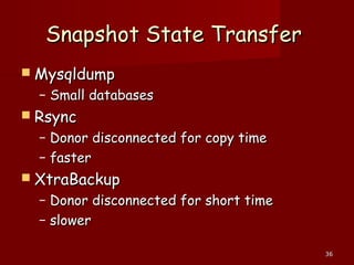 3636
Snapshot State TransferSnapshot State Transfer
 MysqldumpMysqldump
– Small databasesSmall databases
 RsyncRsync
– Donor disconnected for copy timeDonor disconnected for copy time
– fasterfaster
 XtraBackupXtraBackup
– Donor disconnected for short timeDonor disconnected for short time
– slowerslower
 