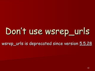 42
Don’t use wsrep_urlsDon’t use wsrep_urls
wsrep_urls is deprecated since version wsrep_urls is deprecated since version 5.5.285.5.28
 