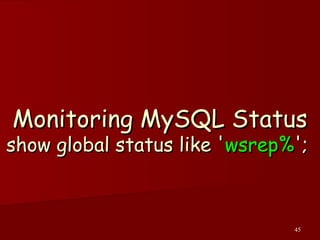 45
Monitoring MySQL StatusMonitoring MySQL Status
show global status like 'show global status like 'wsrep%wsrep%';';
 