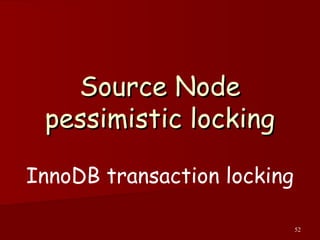 52
Source NodeSource Node
pessimistic lockingpessimistic locking
InnoDB transaction locking
 