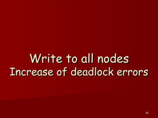 56
Write to all nodesWrite to all nodes
Increase of deadlock errorsIncrease of deadlock errors
 