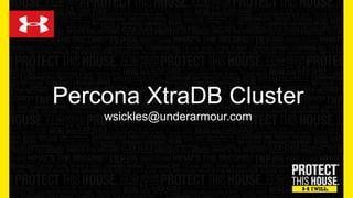 Percona XtraDB Cluster
wsickles@underarmour.com
 