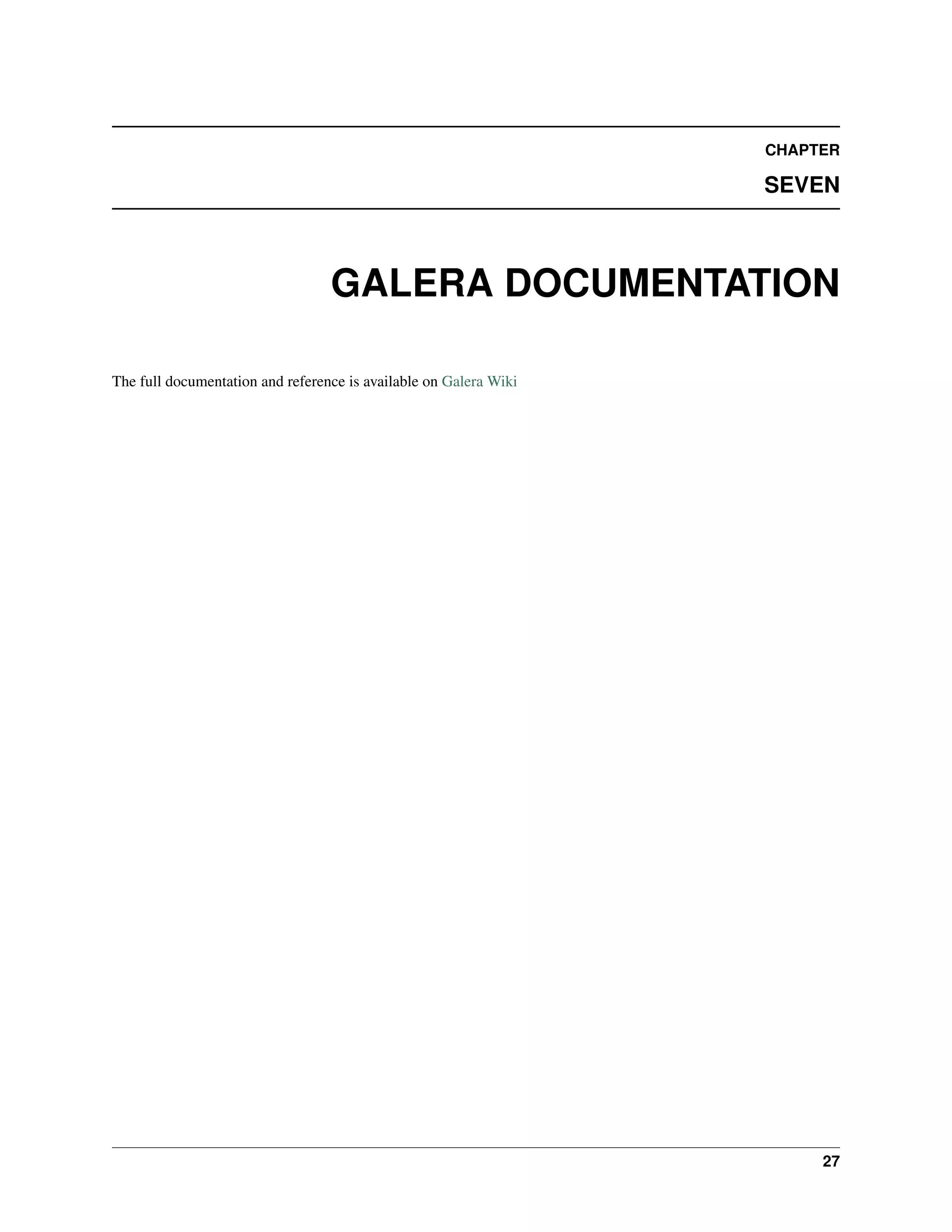 CHAPTER
SEVEN
GALERA DOCUMENTATION
The full documentation and reference is available on Galera Wiki
27
 