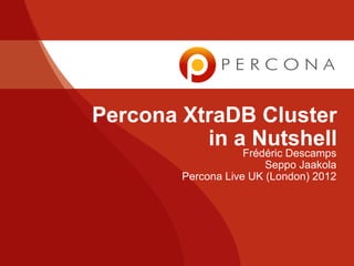 Percona XtraDB Cluster
in a Nutshell
Frédéric Descamps
Seppo Jaakola
Percona Live UK (London) 2012
 