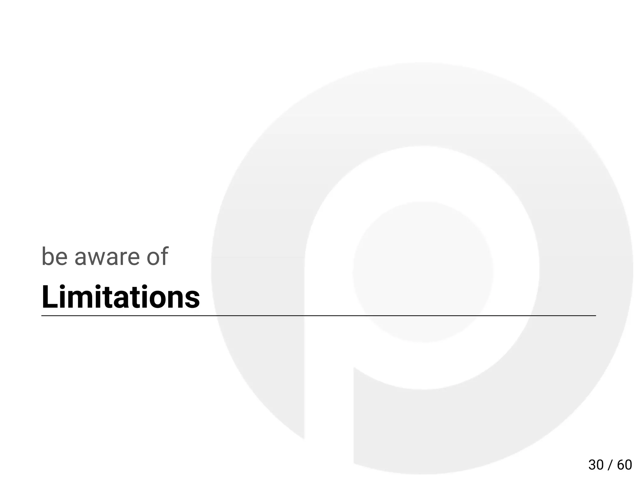 be aware of
Limitations
30 / 60
 