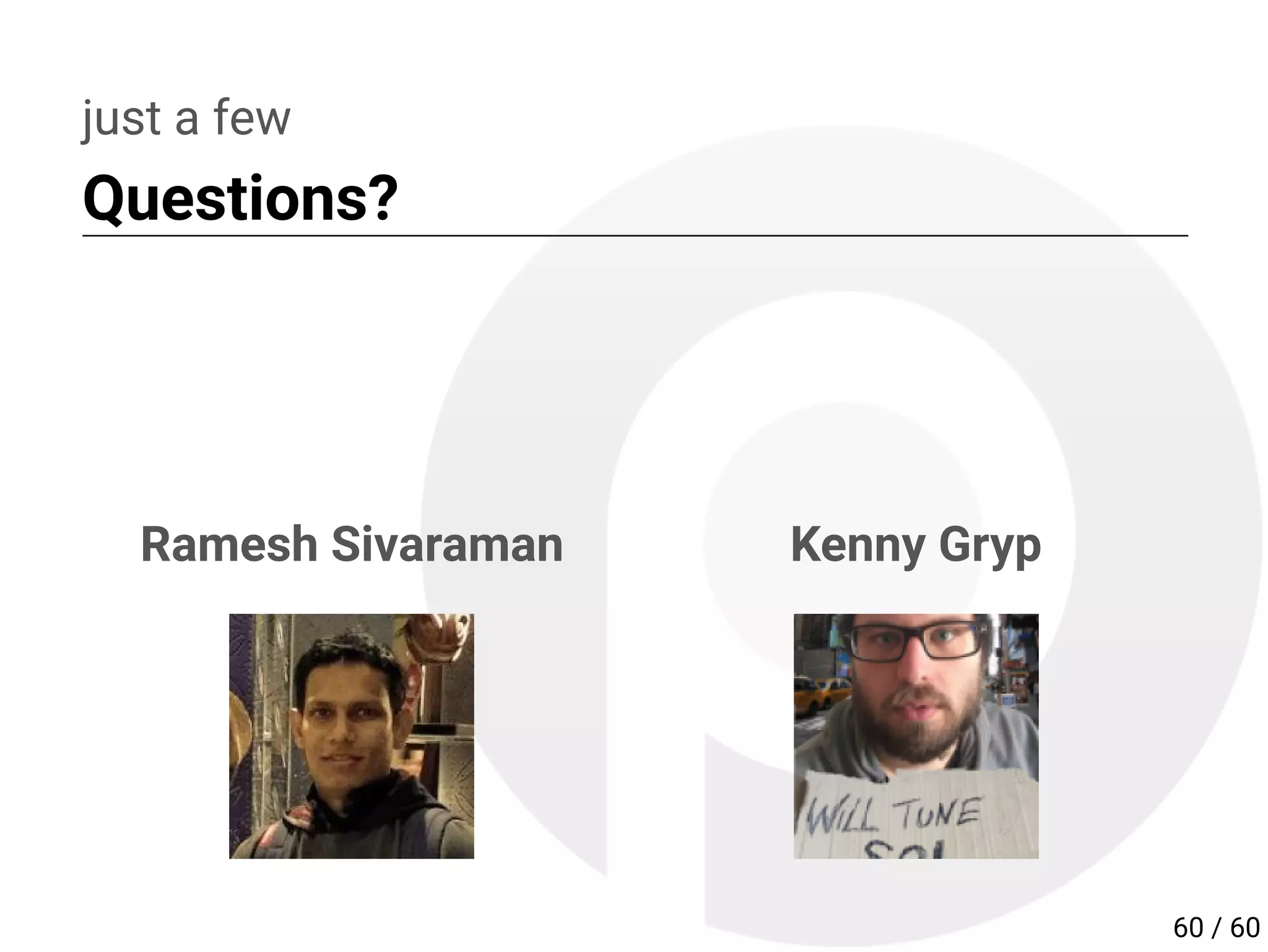 Ramesh Sivaraman Kenny Gryp
just a few
Questions?
60 / 60
 