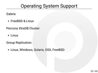 Operating System Support
Galera:
FreeBSD & Linux
Percona XtraDB Cluster:
Linux
Group Replication:
Linux, Windows, Solaris, OSX, FreeBSD
23 / 60
 