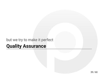 but we try to make it perfect
Quality Assurance
39 / 60
 