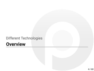 Different Technologies
Overview
4 / 60
 