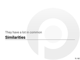 They have a lot in common
Similarities
9 / 60
 