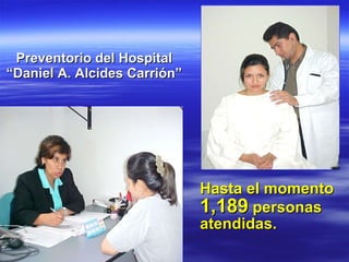Preventorio del Hospital “Daniel A. Alcides Carrión” Hasta el momento  1,189  personas atendidas.  
