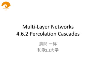 Multi-Layer Networks
4.6.2 Percolation Cascades
風間 一洋
和歌山大学
 