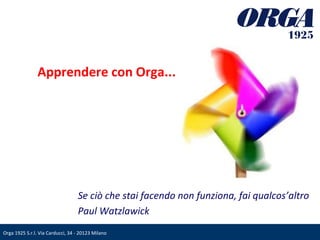 Apprendere con Orga... Se ciò che stai facendo non funziona, fai qualcos’altro Paul Watzlawick   
