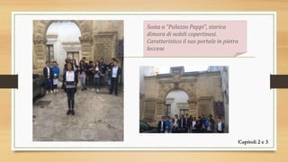 Sosta a “Palazzo Pappi”, storica
dimora di nobili copertinesi.
Caratteristico il suo portale in pietra
leccese
Capitoli 2 e 3
 