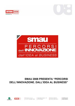  




          SMAU 2008 PRESENTA “PERCORSI
DELL’INNOVAZIONE. DALL’IDEA AL BUSINESS”




                                        
 