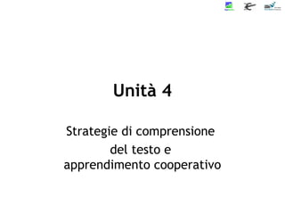 Unità 4
Strategie di comprensione
del testo e
apprendimento cooperativo
 