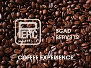 + SCAD
SERV312
COFFEE EXPERIENCE
 