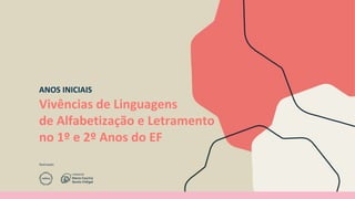 ANOS INICIAIS
Vivências de Linguagens
de Alfabetização e Letramento
no 1º e 2º Anos do EF
 