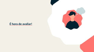 É hora de avaliar!
 