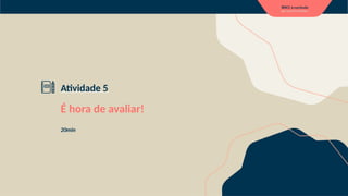 Atividade 5
É hora de avaliar!
20min
 